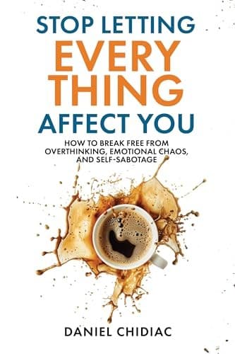 Cover of Stop Letting Everything Affect You: How to Break Free from Overthinking, Emotional Chaos, and Self-Sabotage