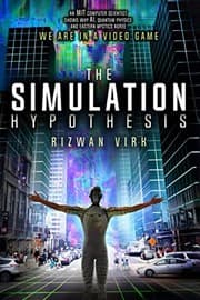 Cover of The Simulation Hypothesis: An MIT Computer Scientist Shows Why AI, Quantum Physics, and Eastern Mystics All Agree We Are in a Video Game